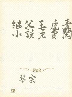 继父王虎青青的小说免费阅读下载