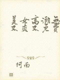 美女高潮无遮挡又爽又免费封面