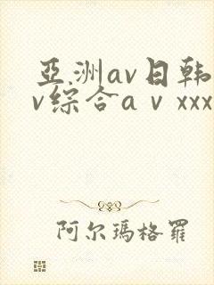 亚洲av日韩av综合aⅴxxx