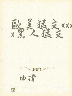 欧美猛交xxxx黑人猛交