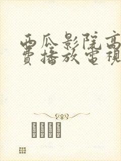 西瓜影院高清免费播放电视剧大全