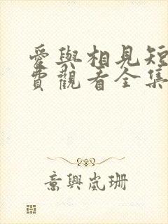 爱与相见短剧免费观看全集高清版