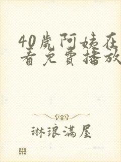 40岁阿姨在线看免费播放电视剧