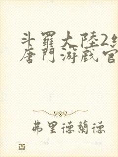 斗罗大陆2绝世唐门游戏官网