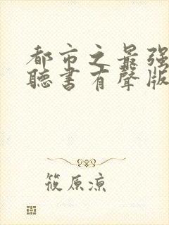 都市之最强狂兵听书有声版