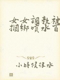 女女调教被c哭捆绑喷水百合文封面