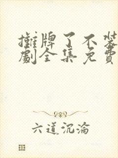 摊牌了不装了短剧全集免费观看