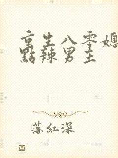 重生八零媳妇有点辣男主