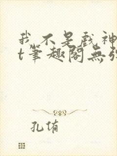 我不是戏神txt笔趣阁无弹窗