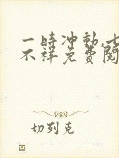 一时冲动,七世不祥免费阅读