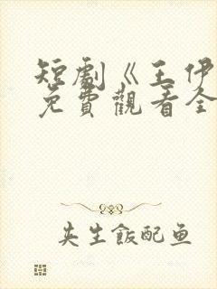 短剧《王伊泽》免费观看全集高清