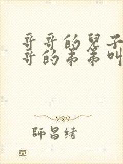 哥哥的儿子叫哥哥的弟弟叫什么