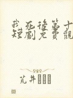 我死后第十一年短剧免费观看