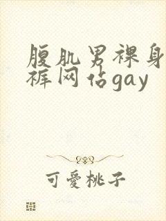 腹肌男裸身无内裤网站gay