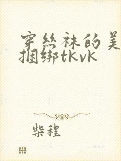 穿丝袜的美女被捆绑tkvk