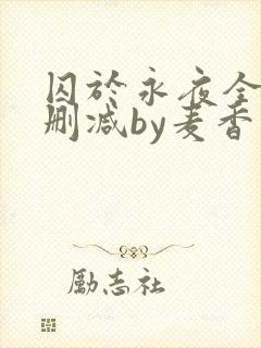 囚于永夜全文无删减by麦香鸡呢