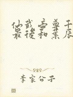 仙武帝尊千殇月最后和叶辰怎么了