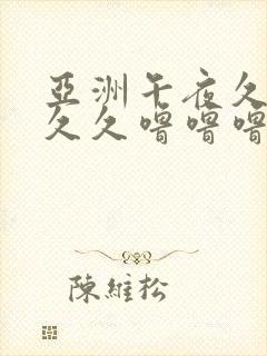 亚洲午夜久久久久久噜噜噜