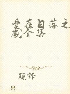 爱在日落之前短剧全集