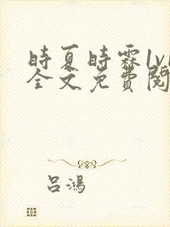 时夏时霖1v1全文免费阅读笔趣阁