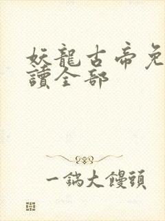 妖龙古帝免费阅读全部