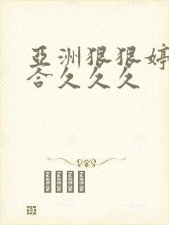 亚洲狠狠婷婷综合久久久