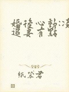 婚后心动:凌总追妻有点