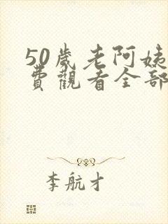 50岁老阿姨免费观看全部电视剧