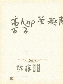 高hnp笔趣阁古言