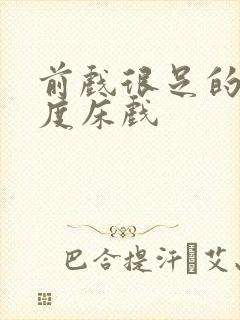 前戏很足的大尺度床戏