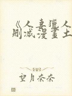 《人妻猎人》无删减漫画土豪