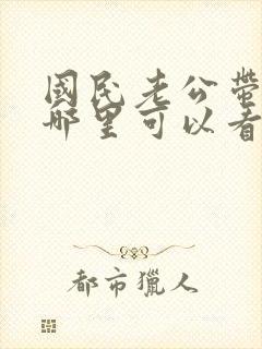 国民老公带回家哪里可以看