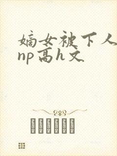 嫡女被下人凌虐np高h文