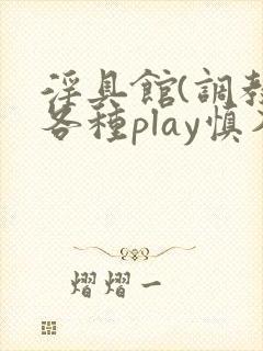 淫具馆(调教,各种play慎入)双男主