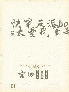快穿反派boss太爱我笔趣阁