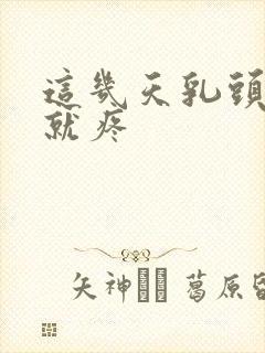 这几天乳头一碰就疼