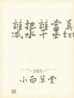 谁把谁当真无删减水千丞txt