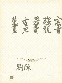 万古最强宗门漫画免费观看下拉式全集土豪