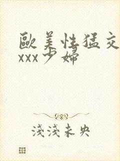 欧美性猛交xxxxx少妇