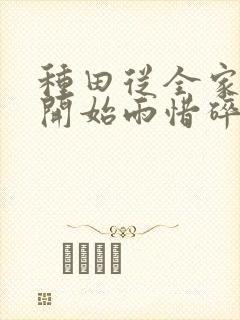 种田从全家穿越开始雨惜碎月txt