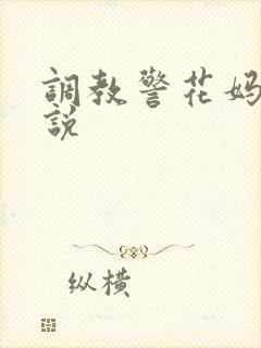调教警花妈妈小说