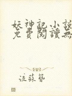 妖神记小说全文免费阅读无弹窗