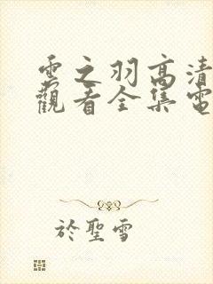 云之羽高清免费观看全集电视剧