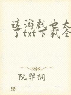 这游戏也太真实了txt下载全本