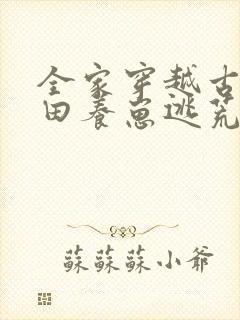 全家穿越古代种田养崽逃荒忙 元元彬