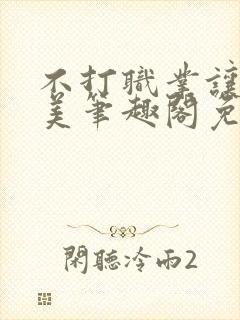 不打职业让我独美笔趣阁免费阅读