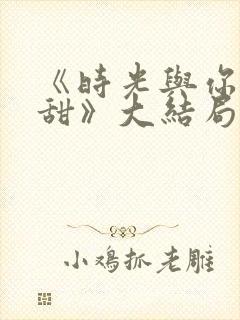 《时光与你都很甜》大结局