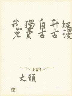 我独自升级漫画免费古古漫画