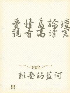 爱情岛论坛免费观看高清完整版在线观看