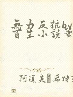 无力反抗by陌百生小说笔趣阁免费阅读